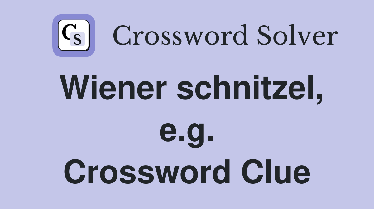 Wiener schnitzel, e.g. Crossword Clue