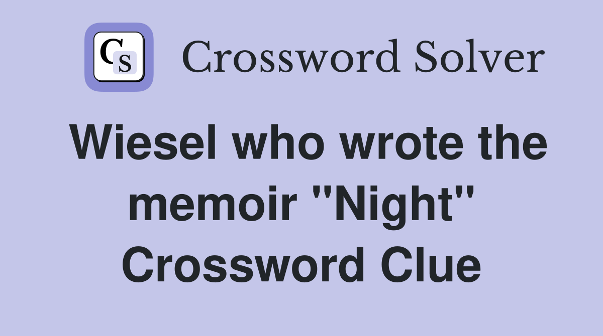 Wiesel who wrote the memoir "Night" Crossword Clue