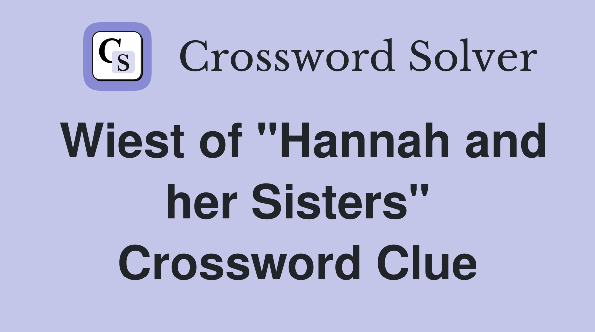 Wiest of "Hannah and her Sisters" Crossword Clue