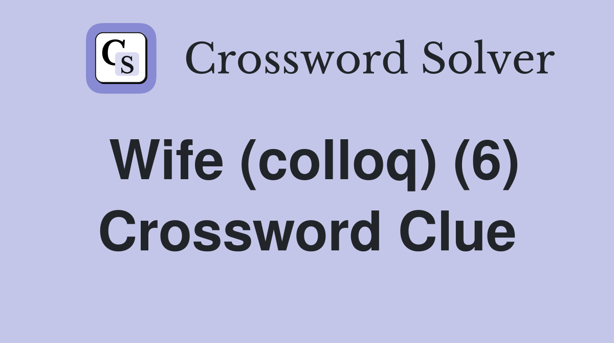 Wife (colloq) (6) Crossword Clue