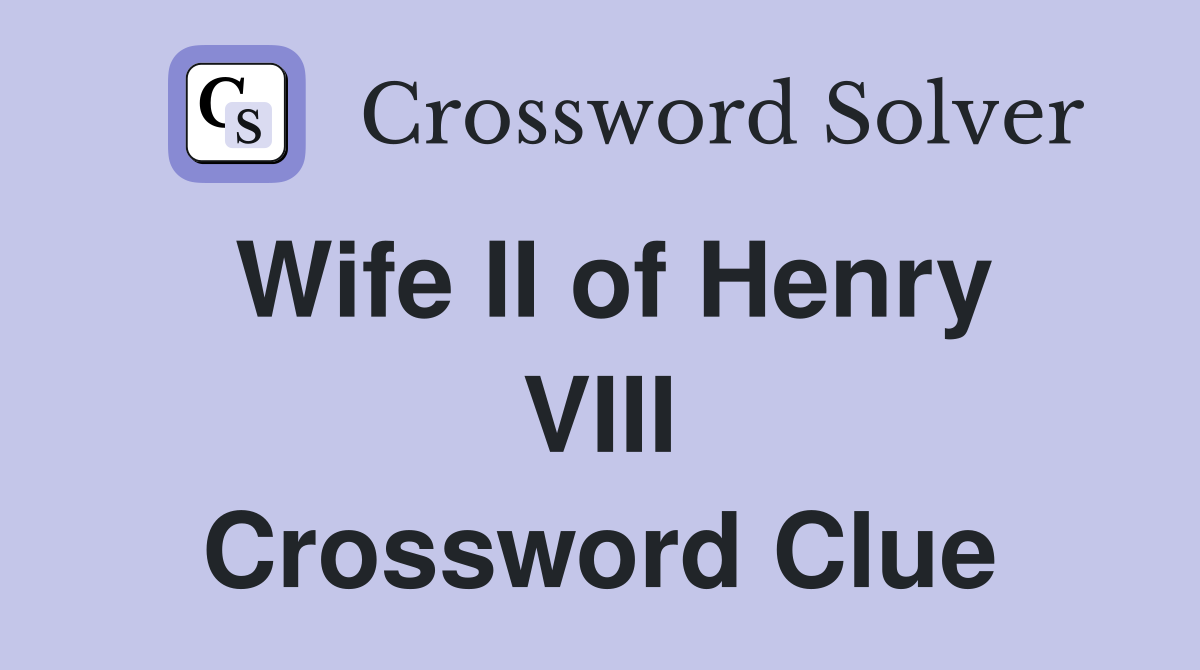 Wife II of Henry VIII Crossword Clue