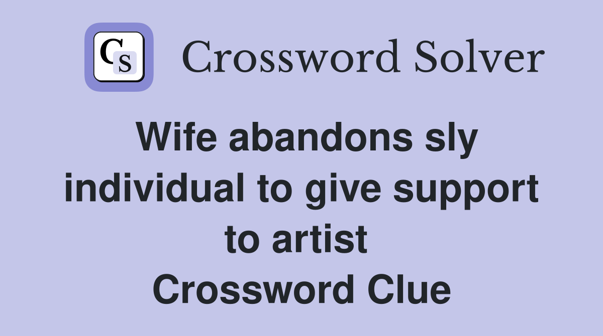 Wife abandons sly individual to give support to artist  Crossword Clue