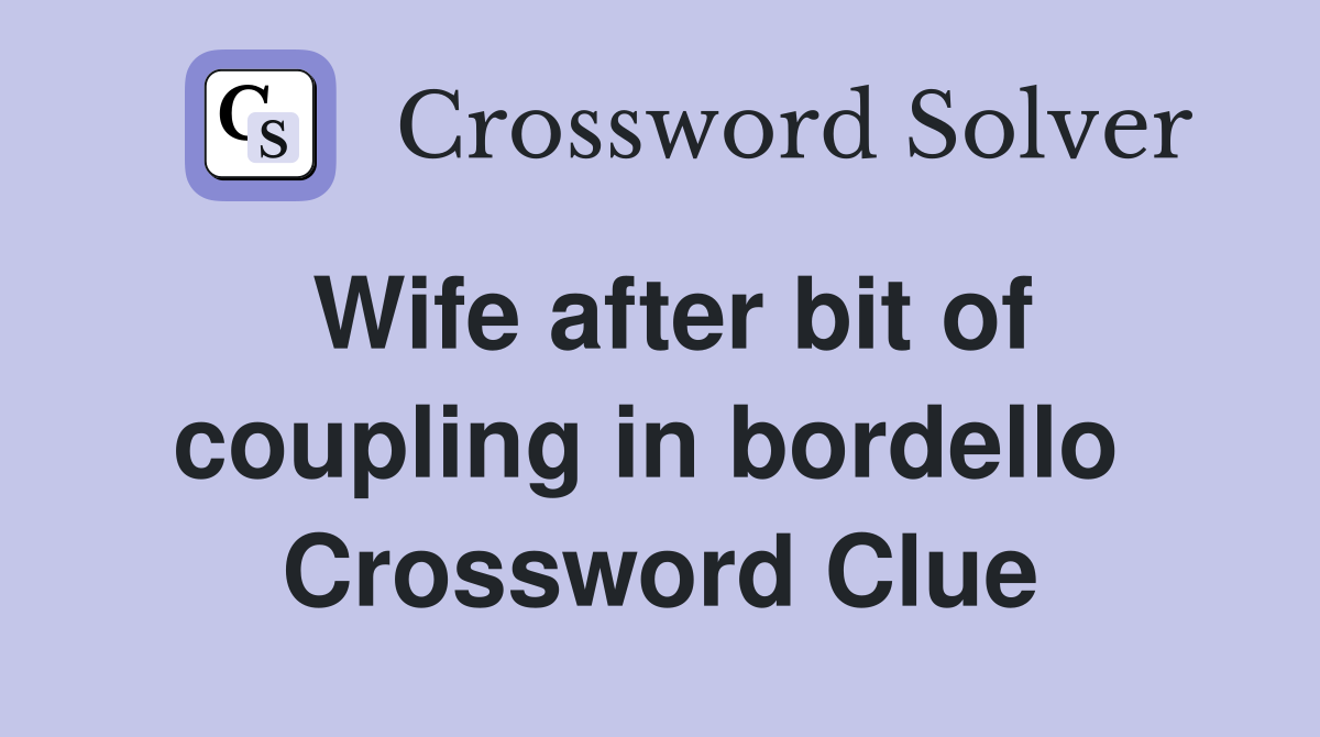 Wife after bit of coupling in bordello  Crossword Clue