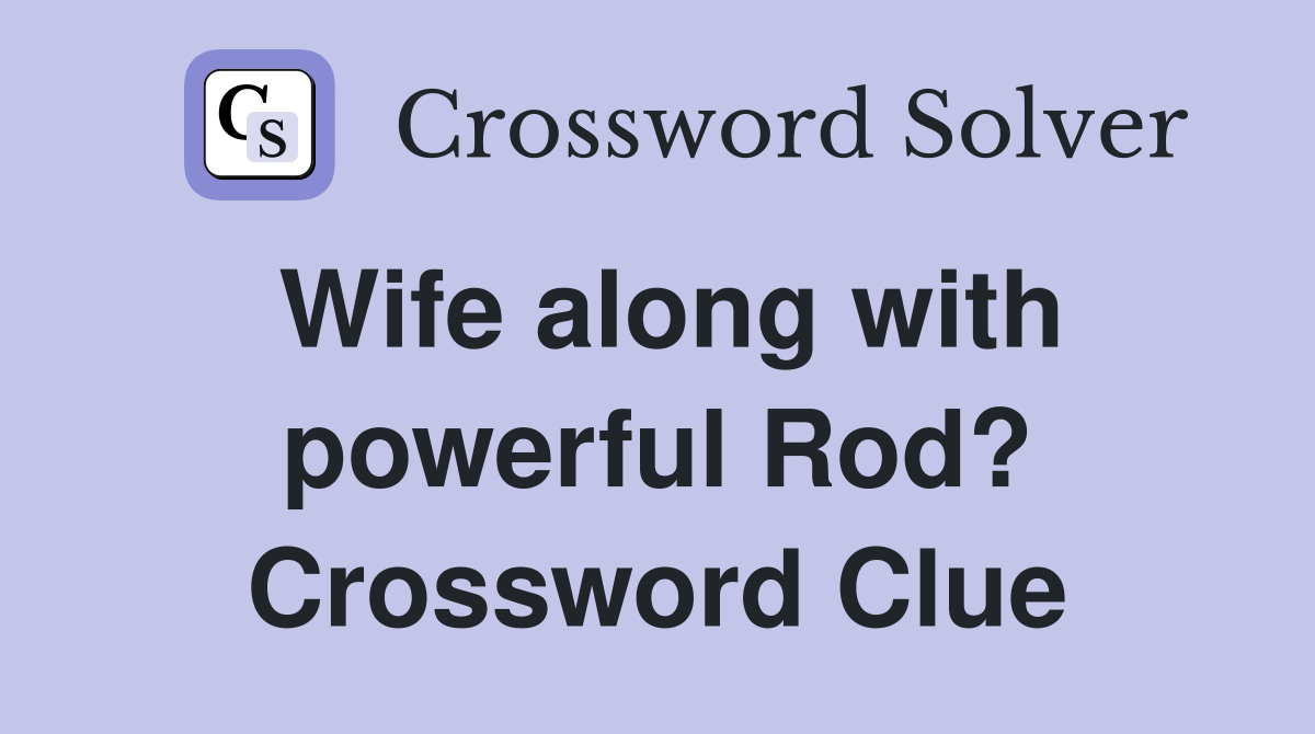 Wife along with powerful Rod? Crossword Clue