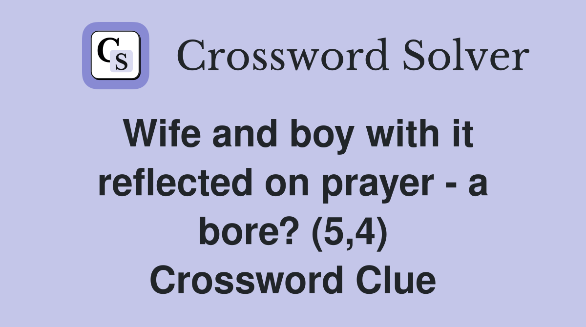 Wife and boy with it reflected on prayer - a bore? (5,4) Crossword Clue
