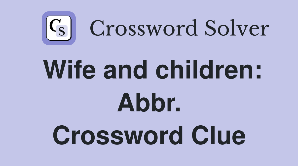 Wife and children: Abbr. Crossword Clue