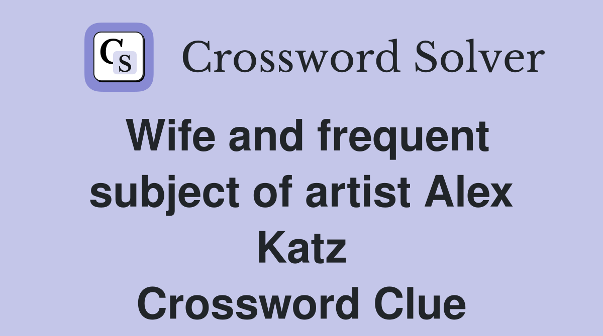 Wife and frequent subject of artist Alex Katz Crossword Clue