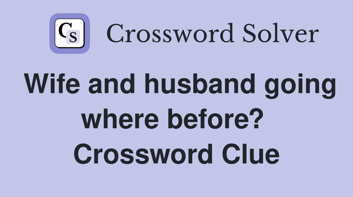 Wife and husband going where before?  Crossword Clue