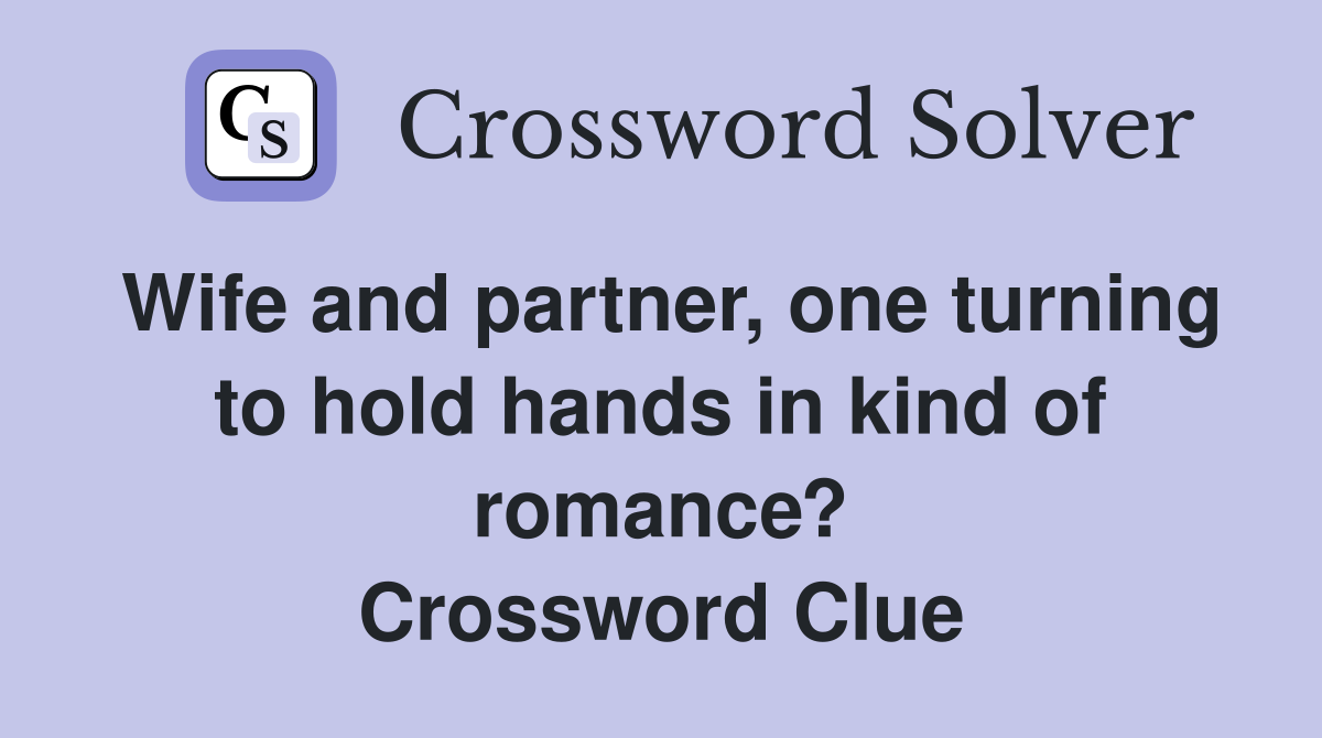 Wife and partner, one turning to hold hands in kind of romance? Crossword Clue
