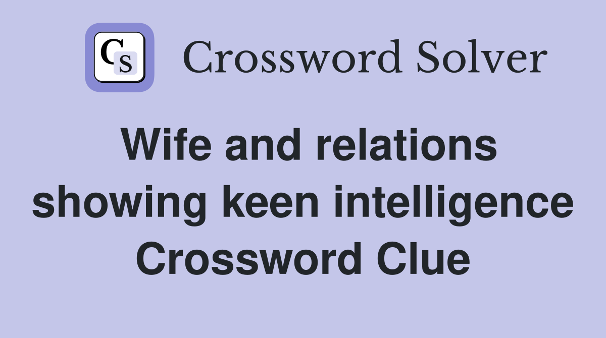 Wife and relations showing keen intelligence Crossword Clue