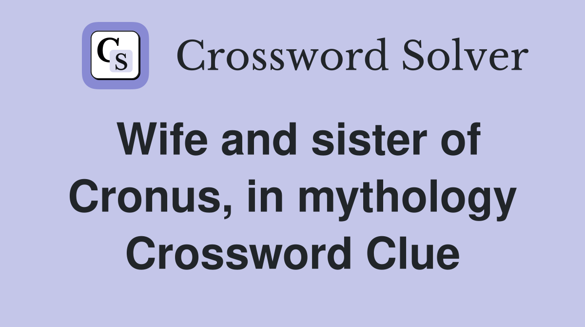 Wife and sister of Cronus, in mythology Crossword Clue