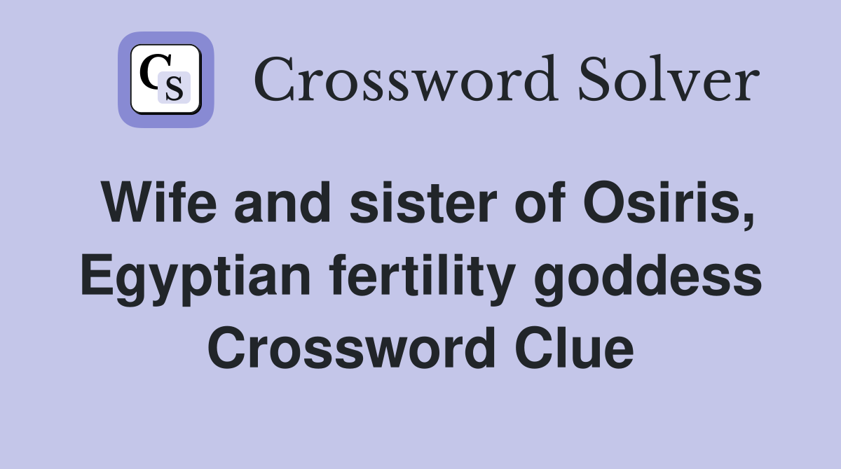 Wife and sister of Osiris, Egyptian fertility goddess Crossword Clue
