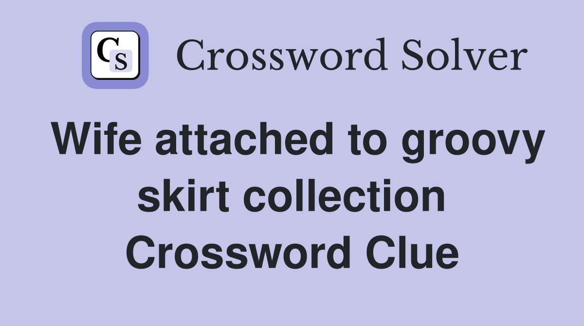 Wife attached to groovy skirt collection Crossword Clue