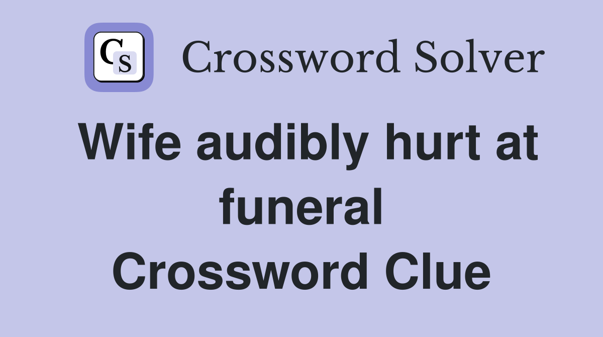 Wife audibly hurt at funeral Crossword Clue