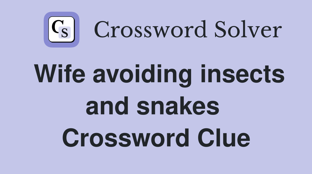 Wife avoiding insects and snakes  Crossword Clue