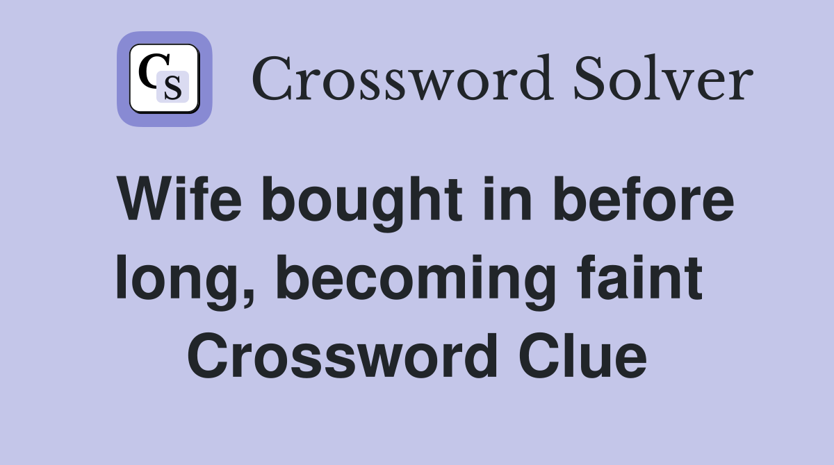 Wife bought in before long, becoming faint  Crossword Clue
