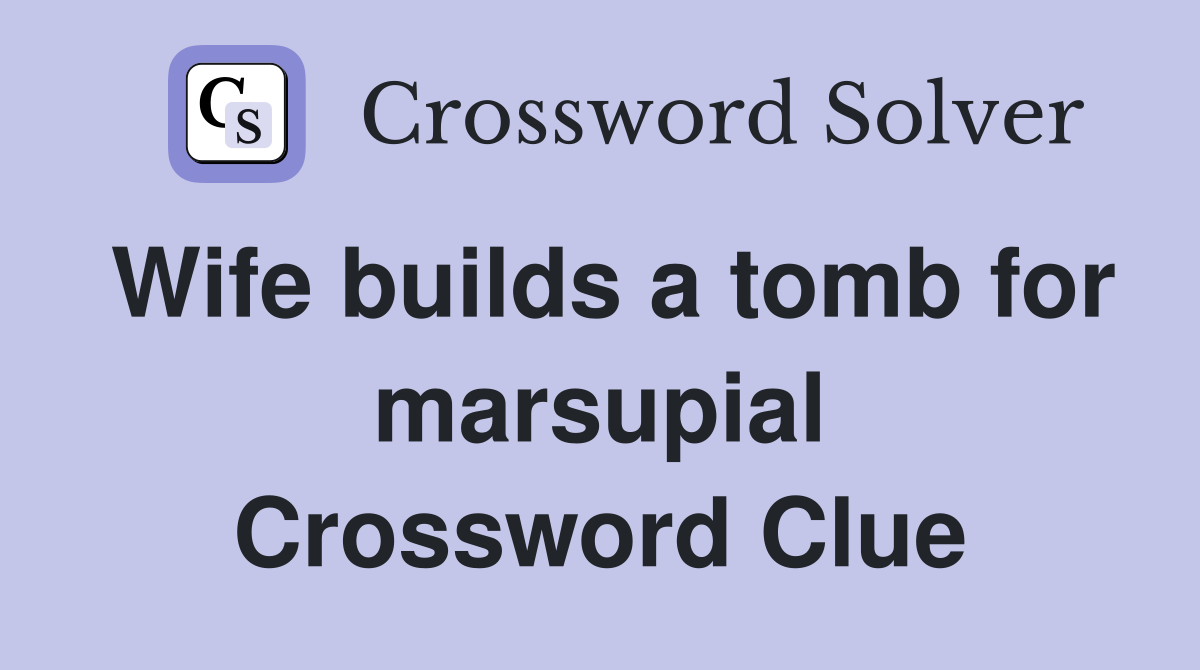 Wife builds a tomb for marsupial Crossword Clue