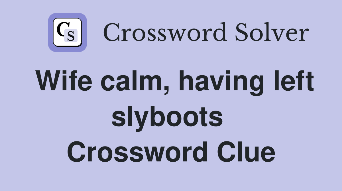 Wife calm, having left slyboots  Crossword Clue