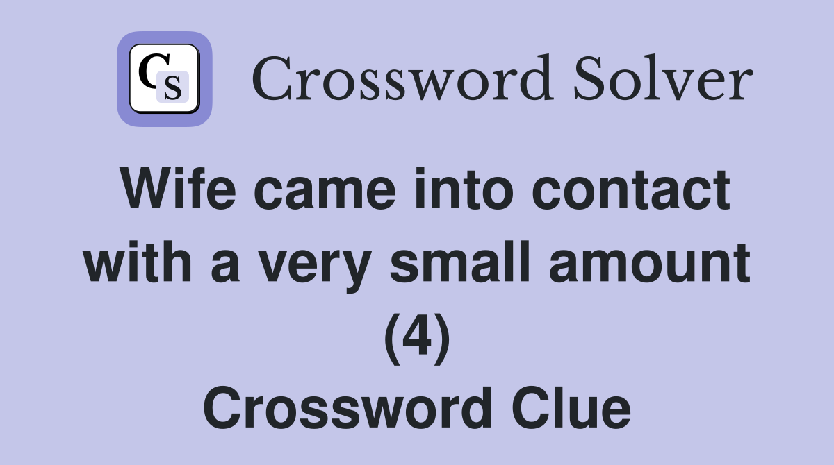 Wife came into contact with a very small amount (4) Crossword Clue