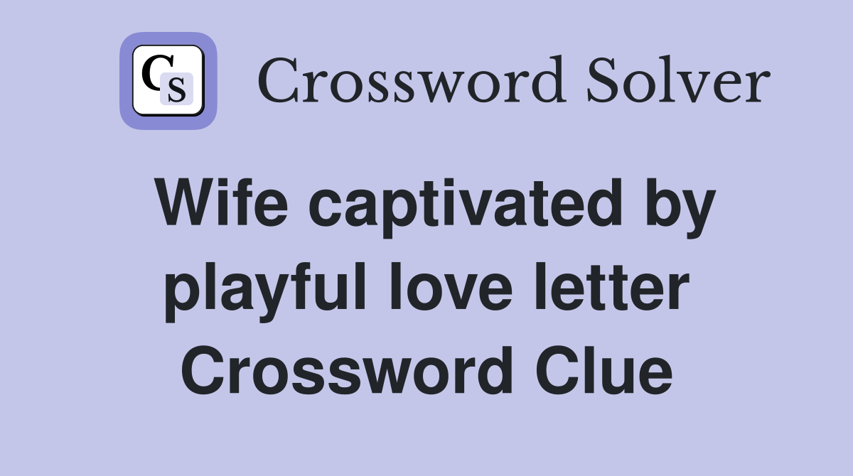 Wife captivated by playful love letter Crossword Clue