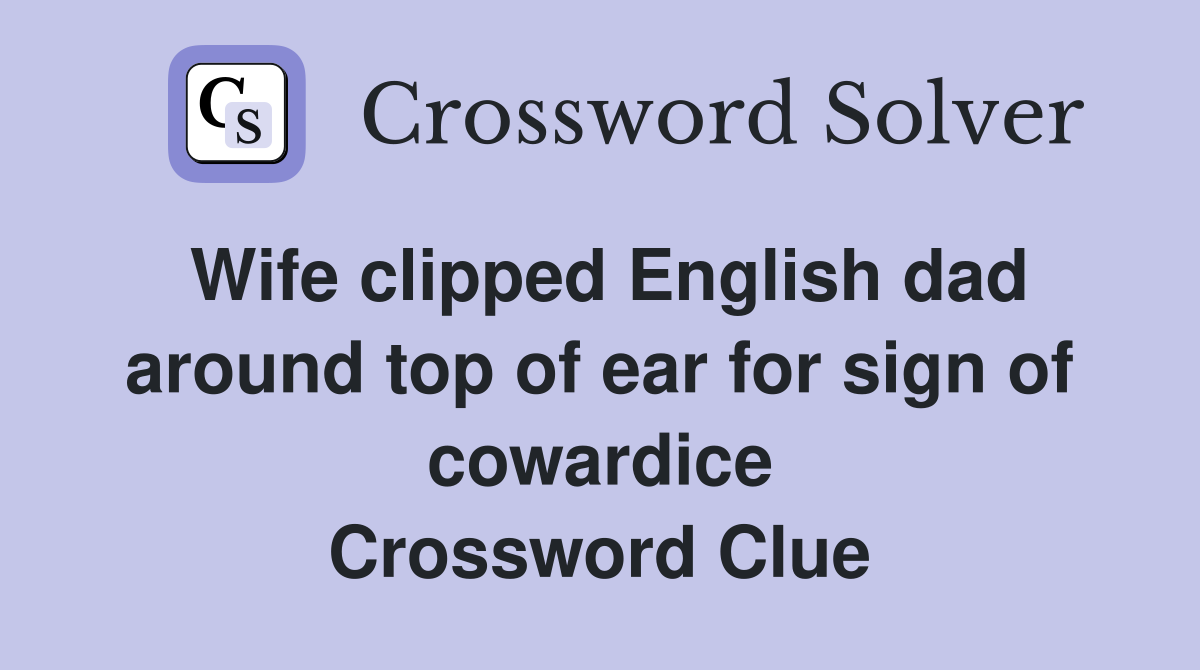 Wife clipped English dad around top of ear for sign of cowardice Crossword Clue
