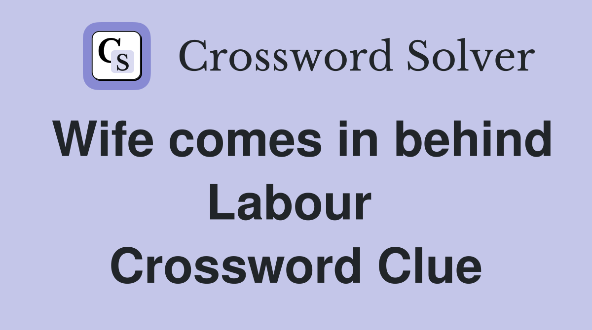 Wife comes in behind Labour  Crossword Clue
