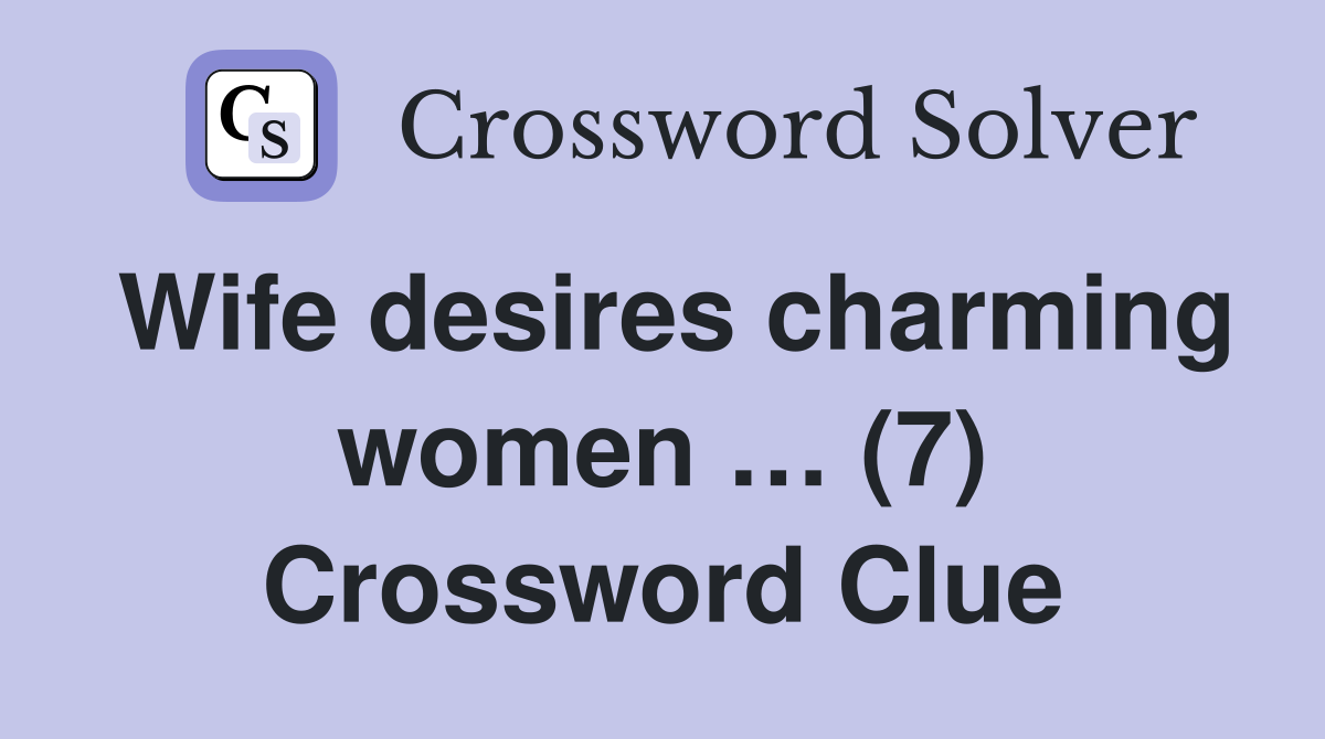 Wife desires charming women … (7) Crossword Clue