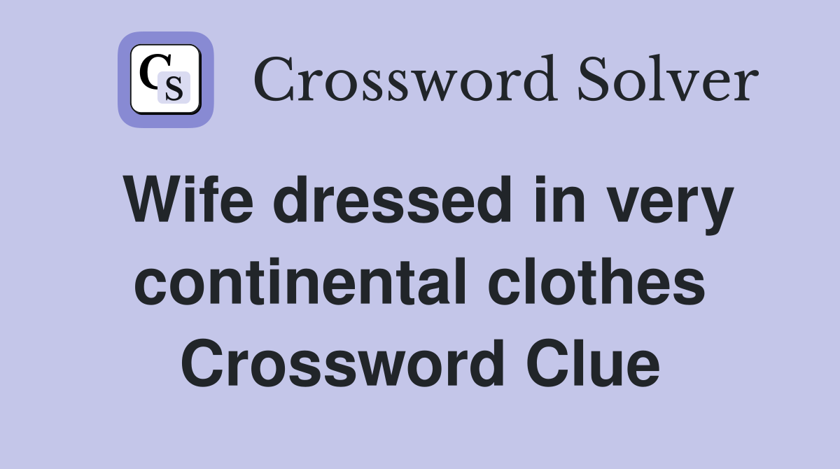 Wife dressed in very continental clothes Crossword Clue