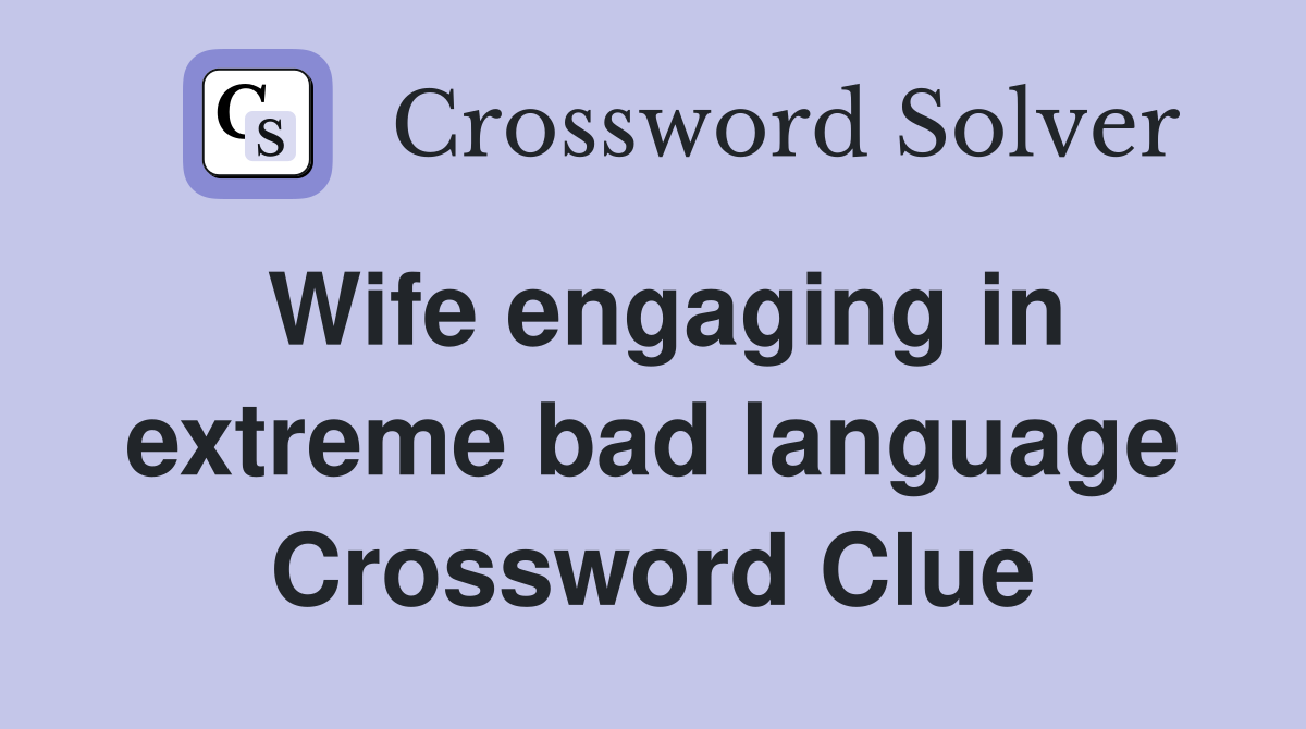 Wife engaging in extreme bad language Crossword Clue