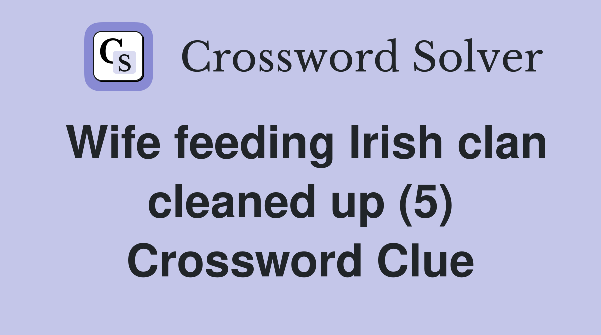 Wife feeding Irish clan cleaned up (5) Crossword Clue