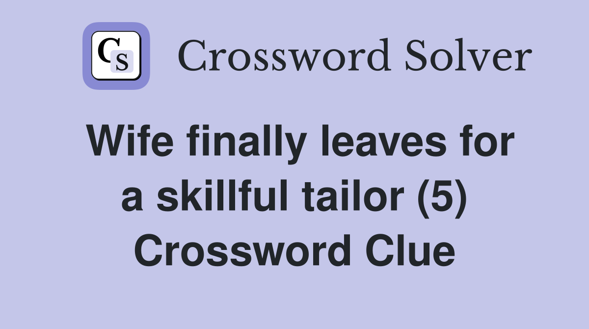 Wife finally leaves for a skillful tailor (5) Crossword Clue