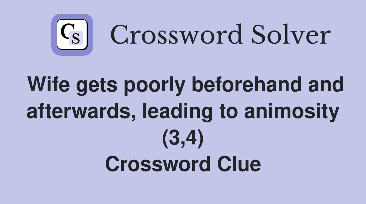 Wife gets poorly beforehand and afterwards, leading to animosity (3,4) Crossword Clue