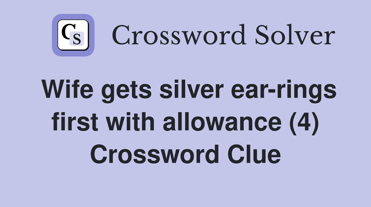Wife gets silver ear-rings first with allowance (4) Crossword Clue