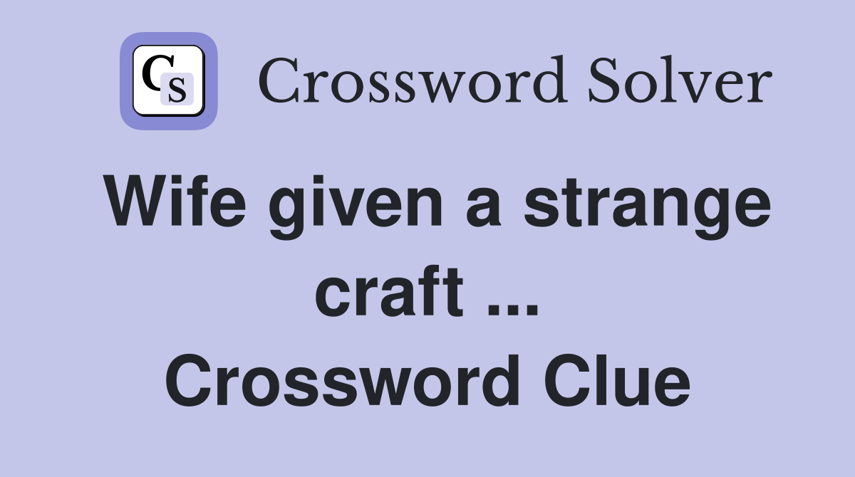Wife given a strange craft ... Crossword Clue