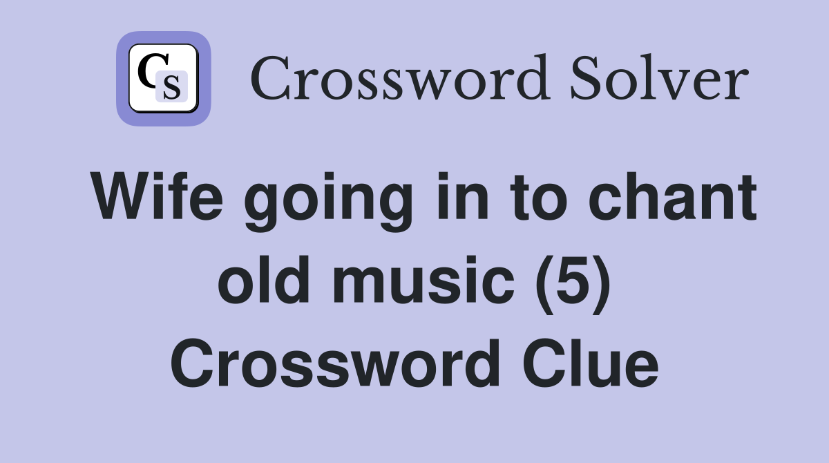Wife going in to chant old music (5) Crossword Clue