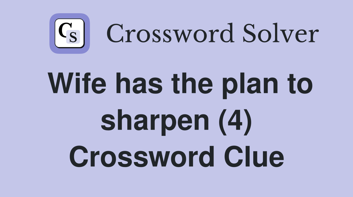 Wife has the plan to sharpen (4) Crossword Clue