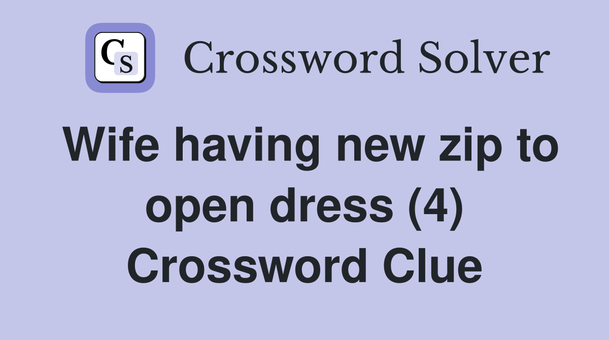 Wife having new zip to open dress (4) Crossword Clue