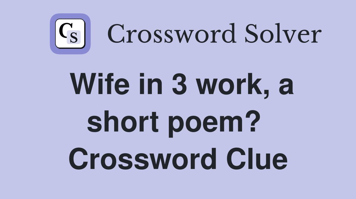 Wife in 3 work, a short poem?  Crossword Clue