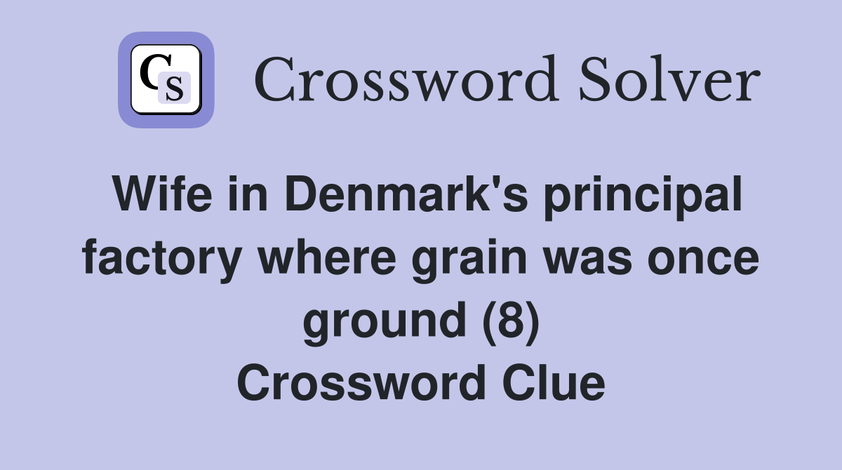 Wife in Denmark's principal factory where grain was once ground (8) Crossword Clue