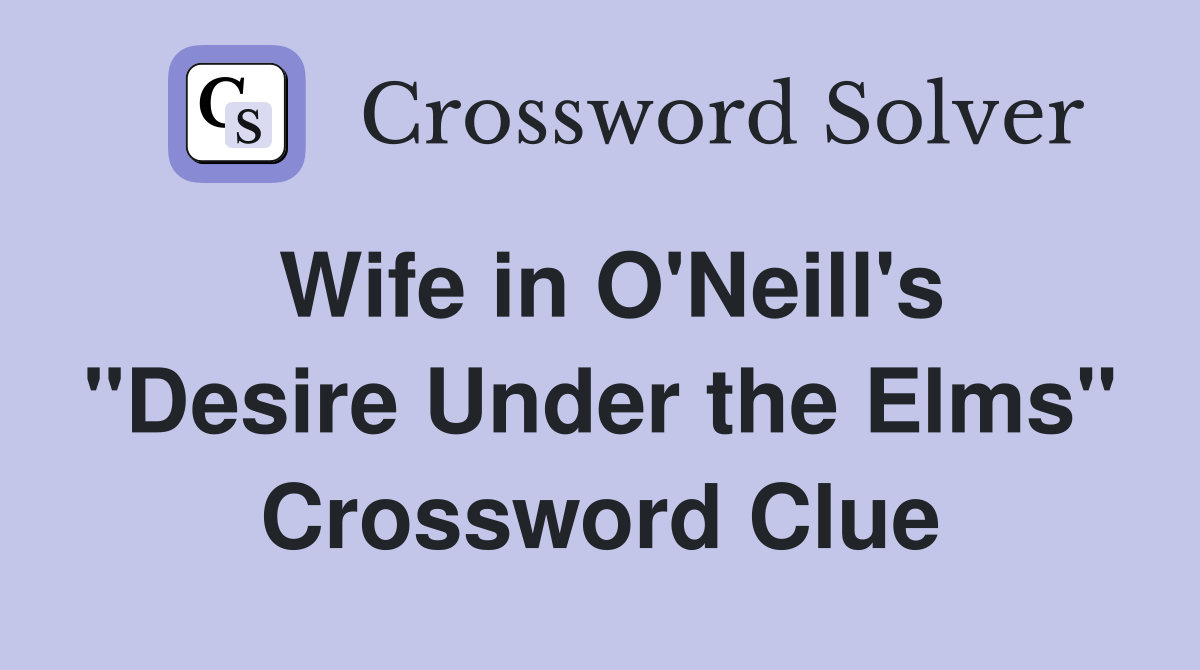 Wife in O'Neill's "Desire Under the Elms" Crossword Clue