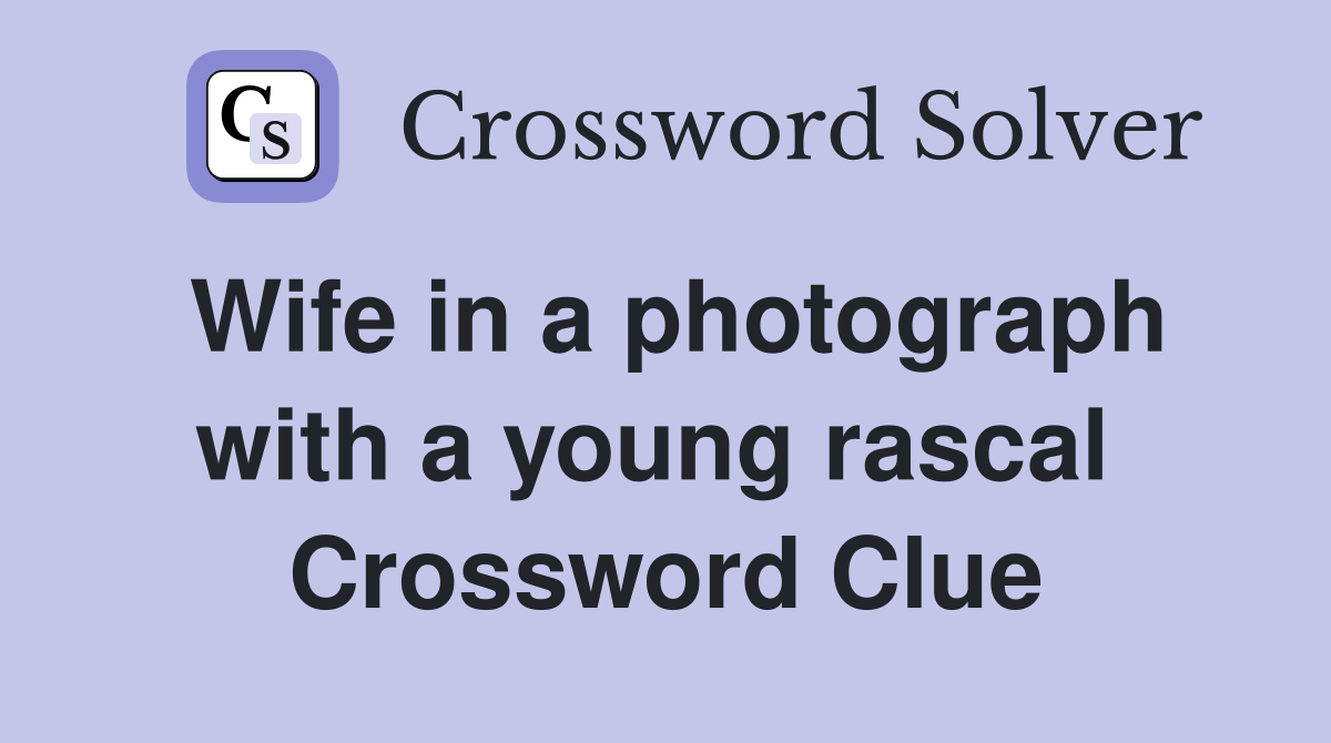Wife in a photograph with a young rascal  Crossword Clue