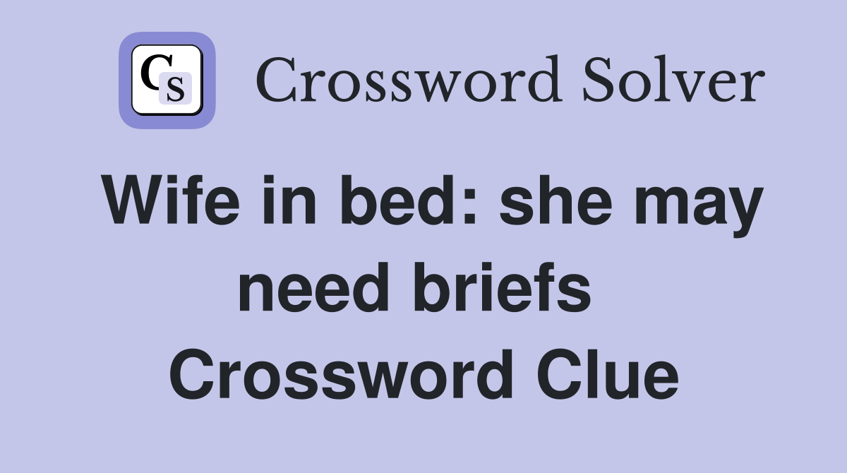 Wife in bed: she may need briefs  Crossword Clue