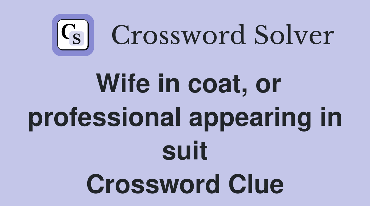 Wife in coat, or professional appearing in suit Crossword Clue
