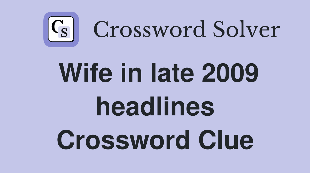 Wife in late 2009 headlines Crossword Clue