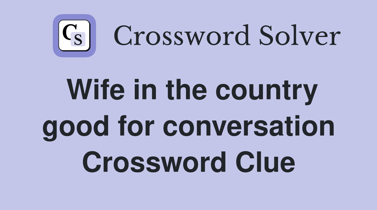 Wife in the country good for conversation Crossword Clue