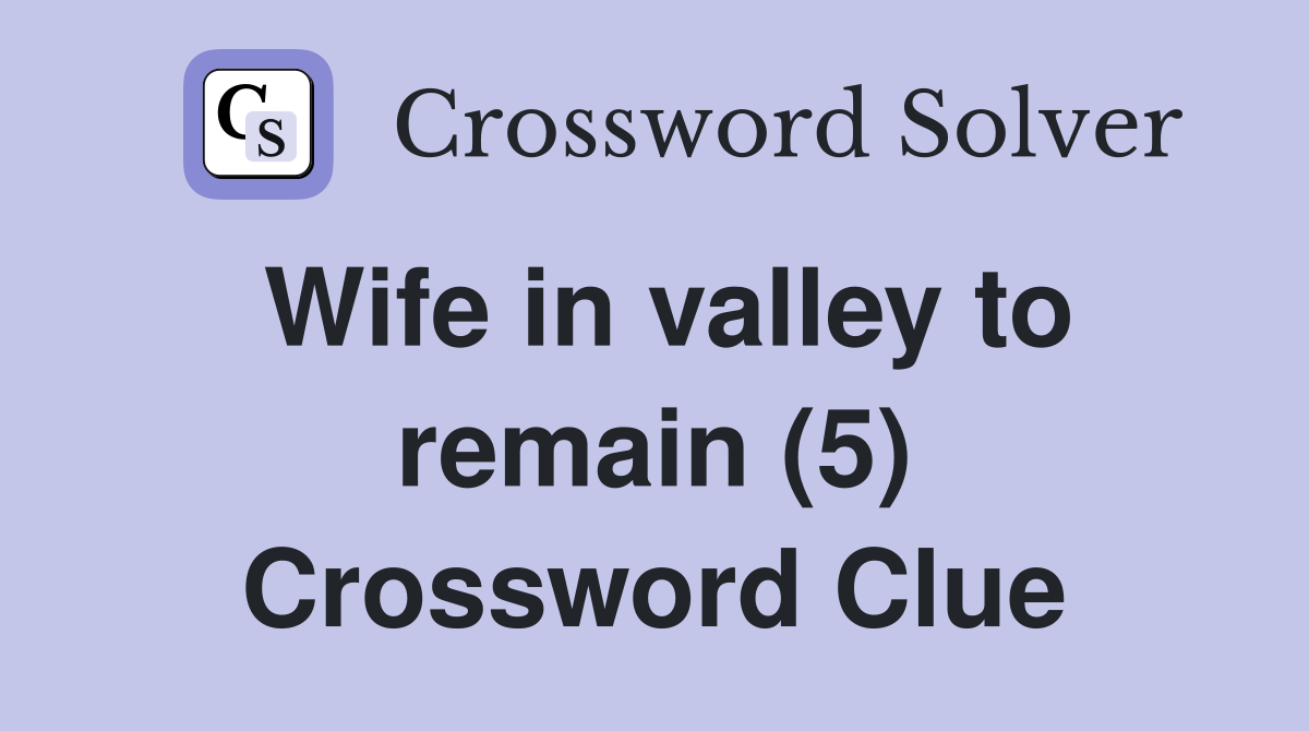 Wife in valley to remain (5) Crossword Clue