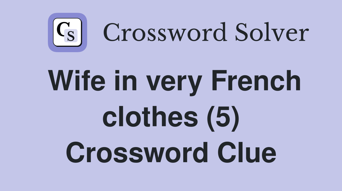 Wife in very French clothes (5) Crossword Clue