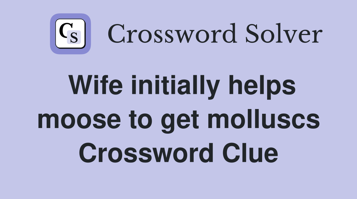 Wife initially helps moose to get molluscs Crossword Clue