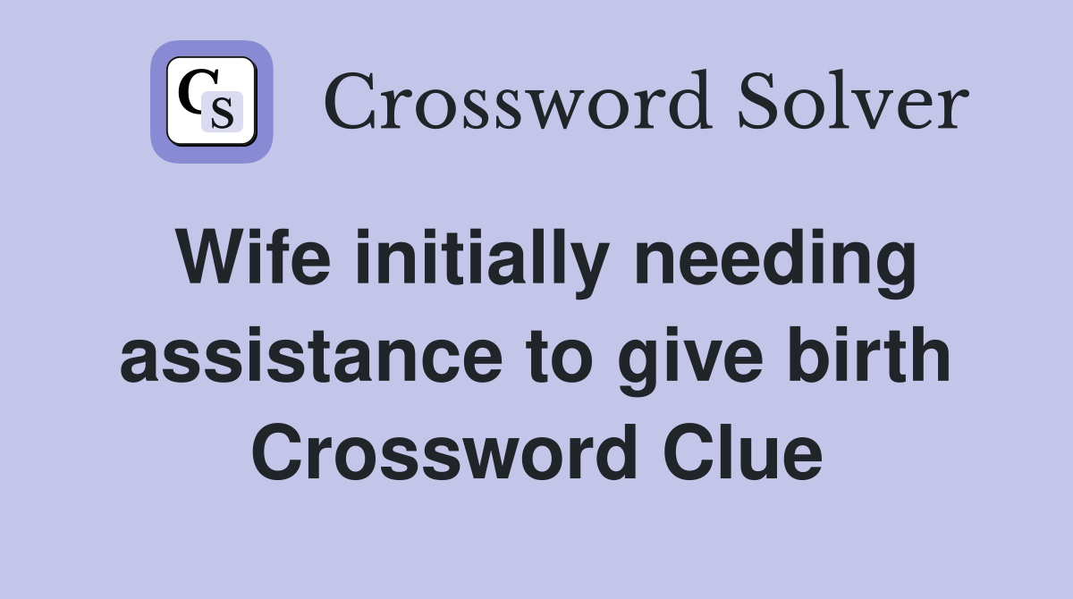 Wife initially needing assistance to give birth Crossword Clue