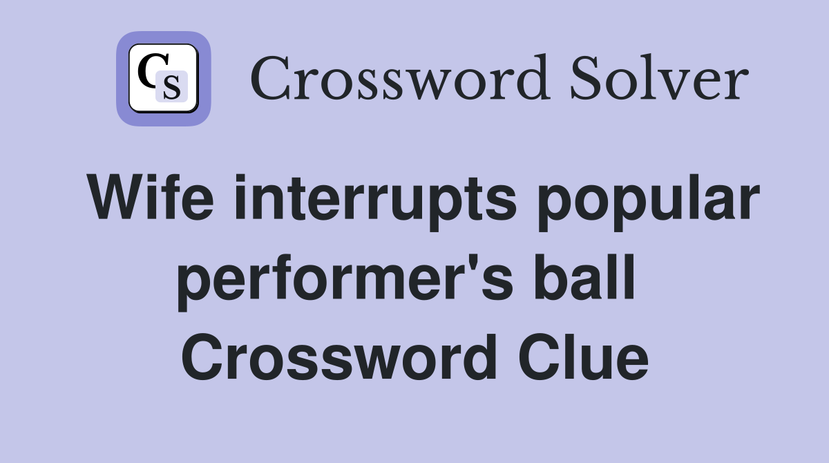 Wife interrupts popular performer's ball  Crossword Clue